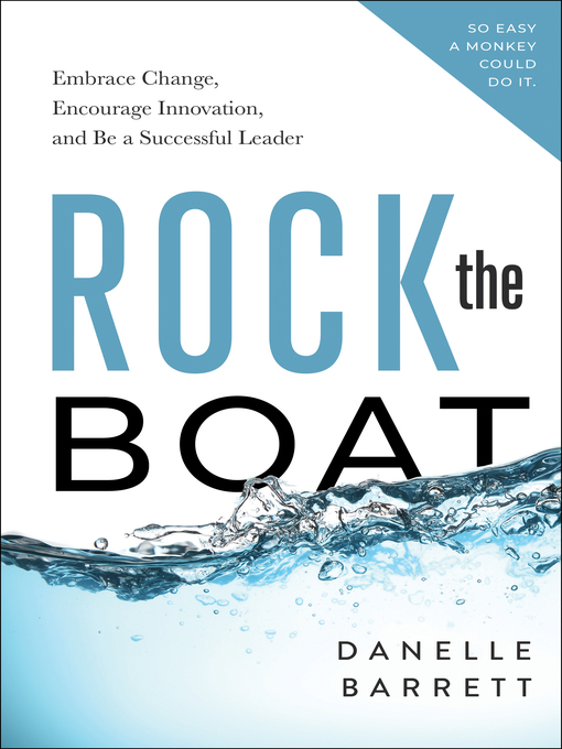 Title details for Rock the Boat: Embrace Change, Encourage Innovation, and Be a Successful Leader by Danelle Barrett - Available